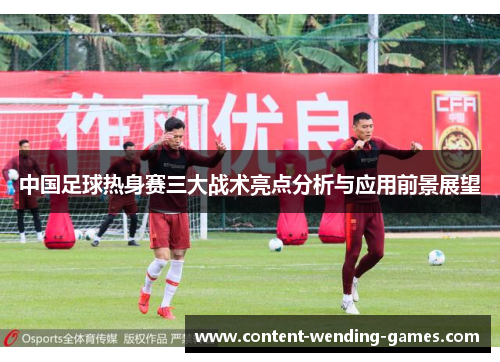 中国足球热身赛三大战术亮点分析与应用前景展望