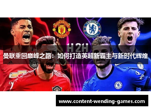 曼联重回巅峰之路：如何打造英超新霸主与新时代辉煌