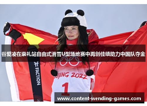 谷爱凌在崇礼站自由式滑雪U型场地赛中再创佳绩助力中国队夺金