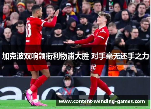 加克波双响领衔利物浦大胜 对手毫无还手之力