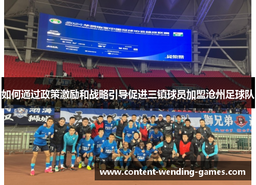 如何通过政策激励和战略引导促进三镇球员加盟沧州足球队