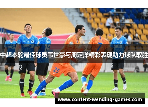 中超本轮最佳球员韦世豪与周定洋精彩表现助力球队取胜