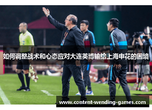 如何调整战术和心态应对大连英博输给上海申花的困境