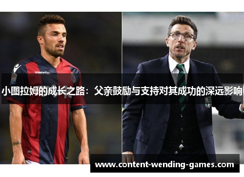 小图拉姆的成长之路：父亲鼓励与支持对其成功的深远影响