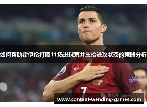 如何帮助霍伊伦打破11场进球荒并重拾进攻状态的策略分析