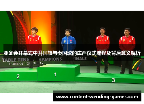 亚冬会开幕式中升国旗与奏国歌的庄严仪式流程及背后意义解析