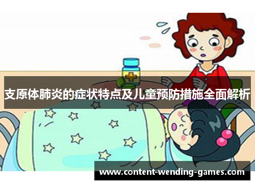 支原体肺炎的症状特点及儿童预防措施全面解析
