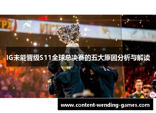 IG未能晋级S11全球总决赛的五大原因分析与解读