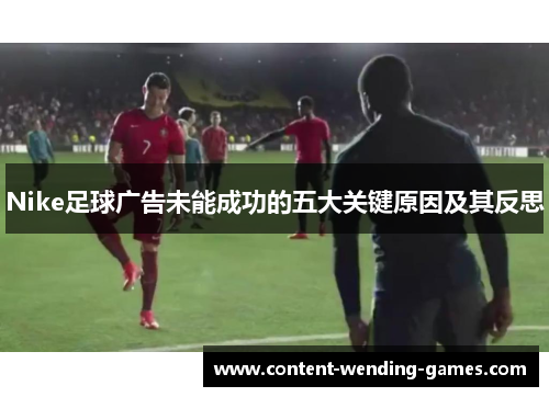 Nike足球广告未能成功的五大关键原因及其反思