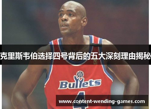 克里斯韦伯选择四号背后的五大深刻理由揭秘