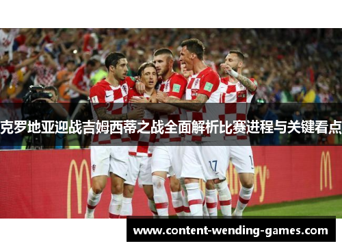 克罗地亚迎战吉姆西蒂之战全面解析比赛进程与关键看点