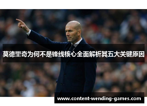 莫德里奇为何不是锋线核心全面解析其五大关键原因