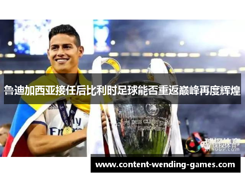 鲁迪加西亚接任后比利时足球能否重返巅峰再度辉煌
