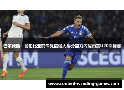 巴尔德斯：哥伦比亚前锋凭借强大得分能力闪耀南美U20锦标赛