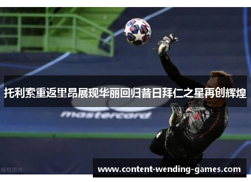 托利索重返里昂展现华丽回归昔日拜仁之星再创辉煌 托利索重返里昂展现华丽回归昔日拜仁之星再创辉煌