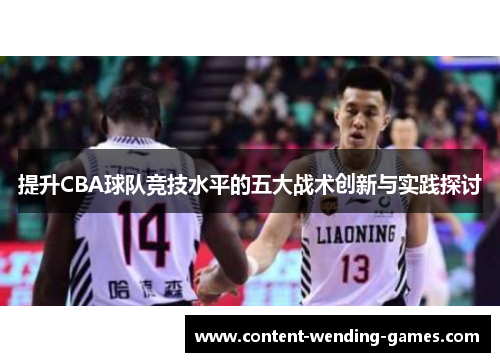 提升CBA球队竞技水平的五大战术创新与实践探讨