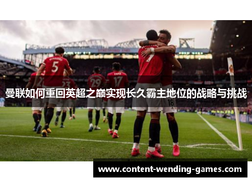 曼联如何重回英超之巅实现长久霸主地位的战略与挑战
