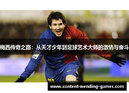 梅西传奇之路：从天才少年到足球艺术大师的激情与奋斗