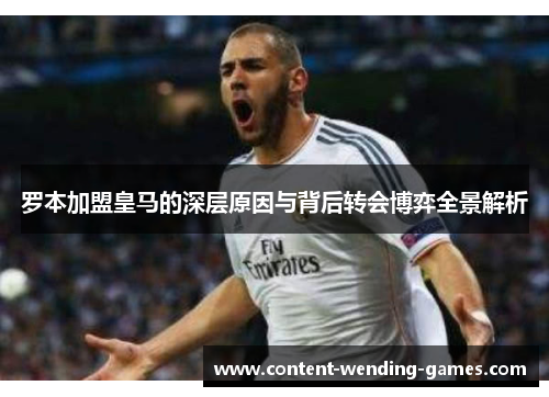 罗本加盟皇马的深层原因与背后转会博弈全景解析