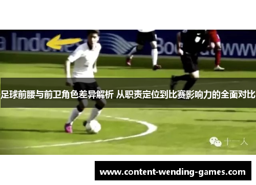 足球前腰与前卫角色差异解析 从职责定位到比赛影响力的全面对比 足球前腰与前卫角色差异解析 从职责定位到比赛影响力的全面对比