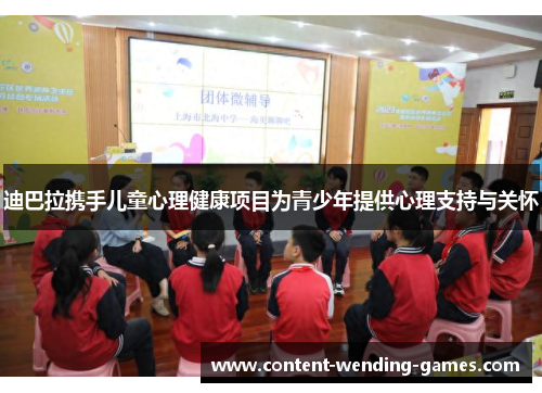 迪巴拉携手儿童心理健康项目为青少年提供心理支持与关怀 迪巴拉携手儿童心理健康项目为青少年提供心理支持与关怀