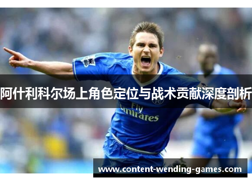 阿什利科尔场上角色定位与战术贡献深度剖析 阿什利科尔场上角色定位与战术贡献深度剖析