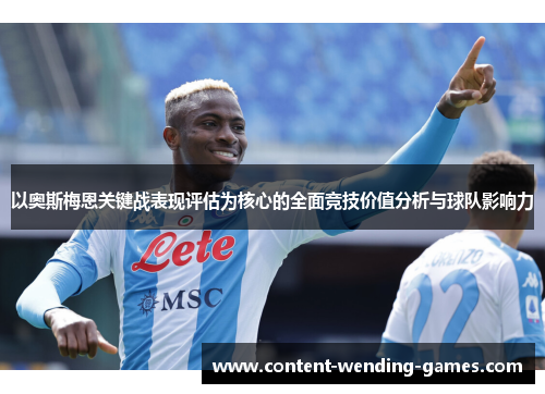 以奥斯梅恩关键战表现评估为核心的全面竞技价值分析与球队影响力 以奥斯梅恩关键战表现评估为核心的全面竞技价值分析与球队影响力
