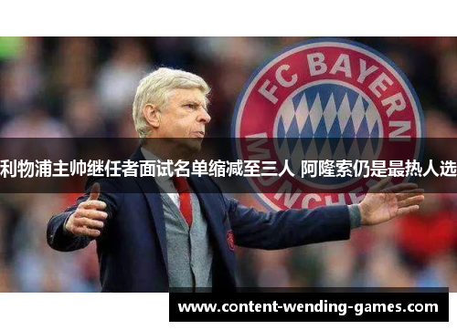 利物浦主帅继任者面试名单缩减至三人 阿隆索仍是最热人选